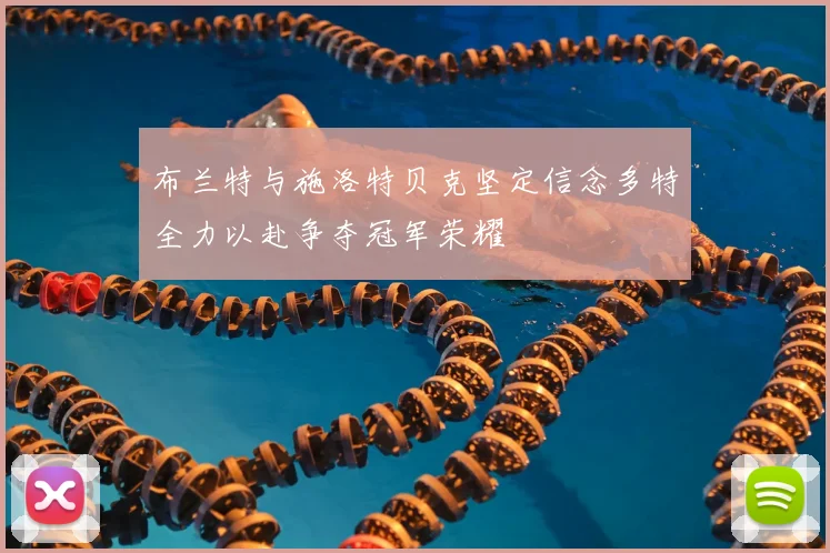 布兰特与施洛特贝克坚定信念多特全力以赴争夺冠军荣耀