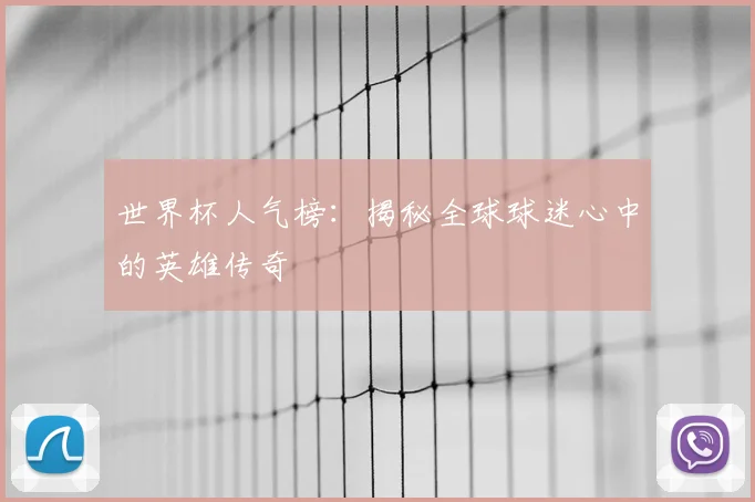世界杯人气榜:揭秘全球球迷心中的英雄传奇