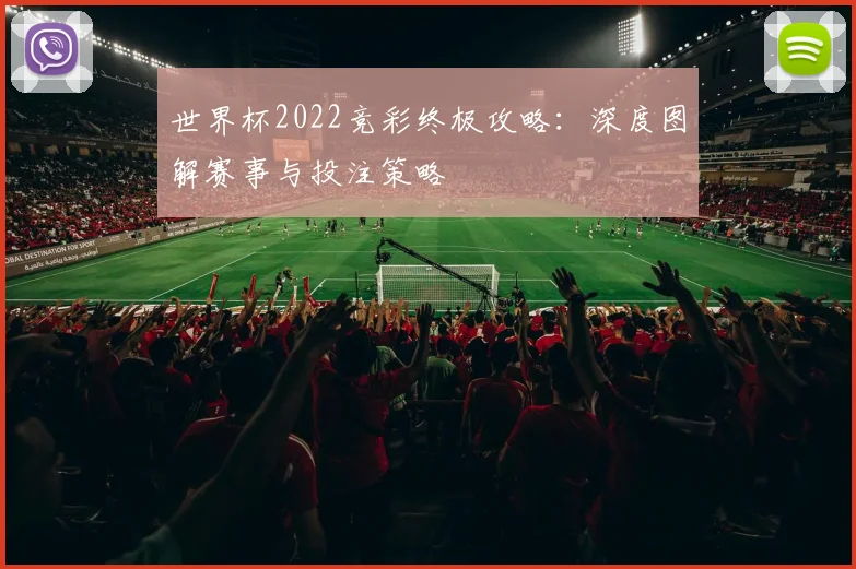 世界杯2022竞彩终极攻略：深度图解赛事与投注策略