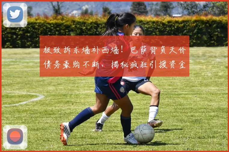 极致拆东墙补西墙!巴萨背负天价债务豪购不断,揭秘疯狂引援资金套路_欧元_达尼·奥尔莫_马德里竞技