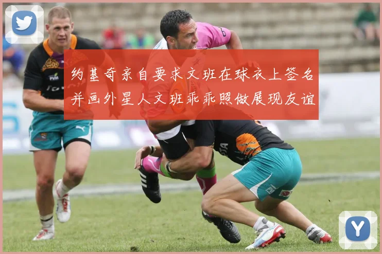约基奇亲自要求文班在球衣上签名并画外星人文班乖乖照做展现友谊与幽默