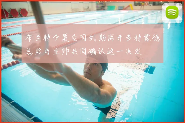 布兰特今夏合同到期离开多特蒙德总监与主帅共同确认这一决定