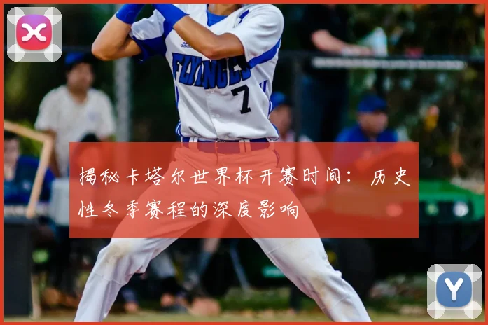 揭秘卡塔尔世界杯开赛时间：历史性冬季赛程的深度影响