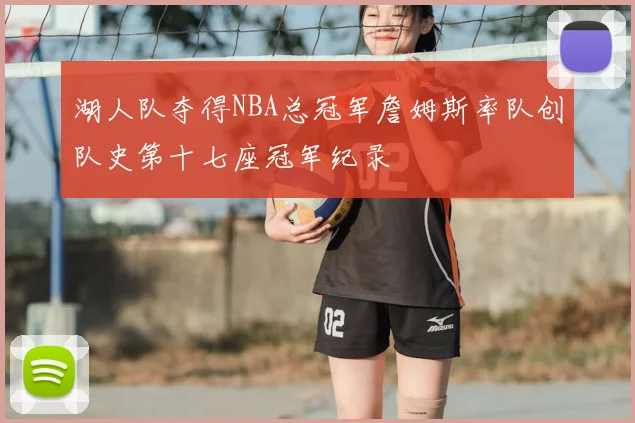 湖人队夺得NBA总冠军詹姆斯率队创队史第十七座冠军纪录