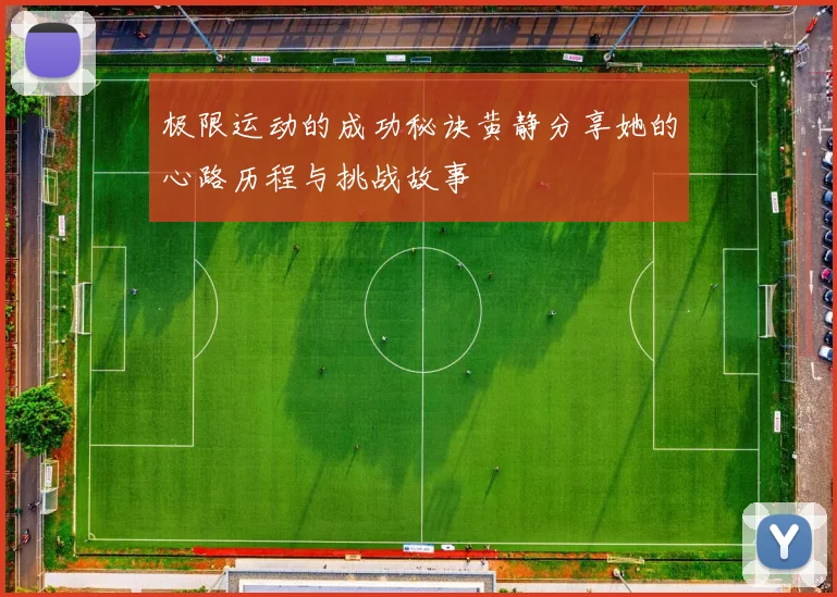 极限运动的成功秘诀黄静分享她的心路历程与挑战故事