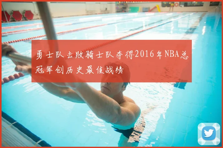 勇士队击败骑士队夺得2016年NBA总冠军创历史最佳战绩