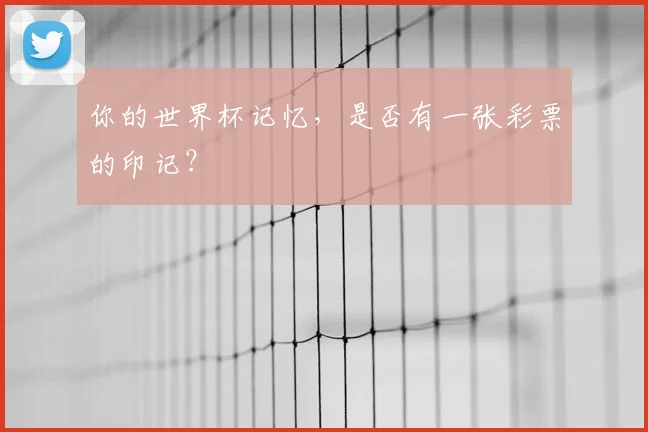 你的世界杯记忆，是否有一张彩票的印记？