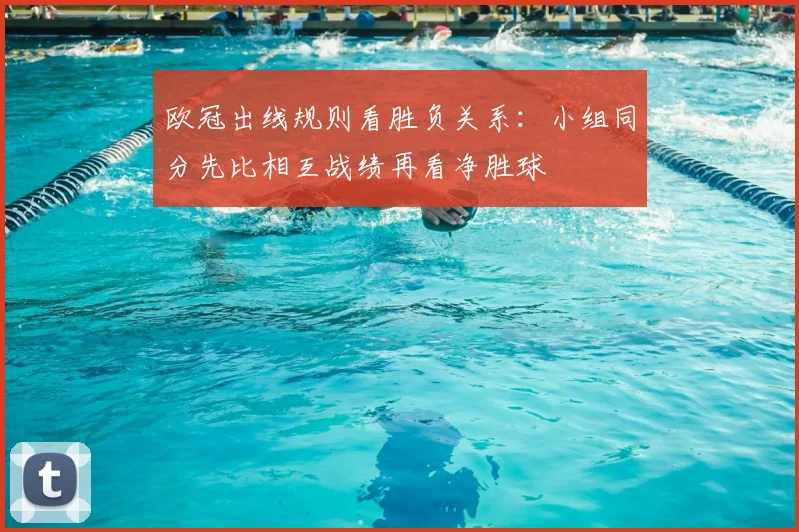 欧冠出线规则看胜负关系：小组同分先比相互战绩再看净胜球