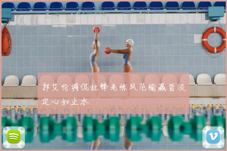 郭艾伦调侃杜锋老练风范输赢皆淡定心如止水