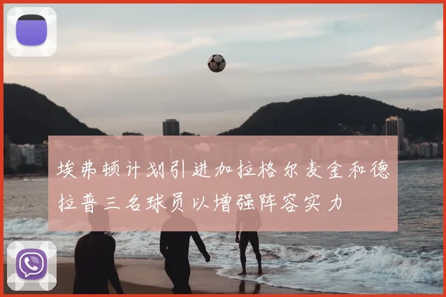 埃弗顿计划引进加拉格尔麦金和德拉普三名球员以增强阵容实力