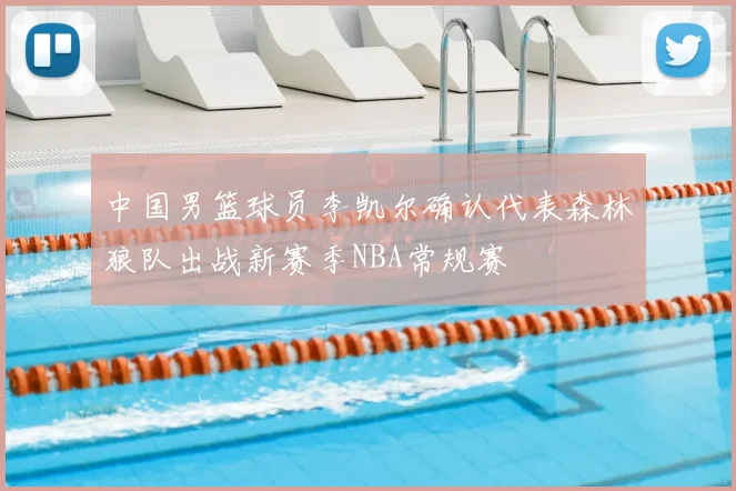 中国男篮球员李凯尔确认代表森林狼队出战新赛季NBA常规赛
