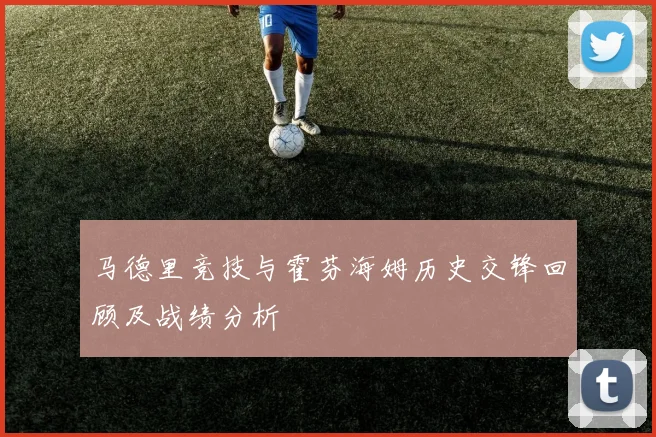 马德里竞技与霍芬海姆历史交锋回顾及战绩分析