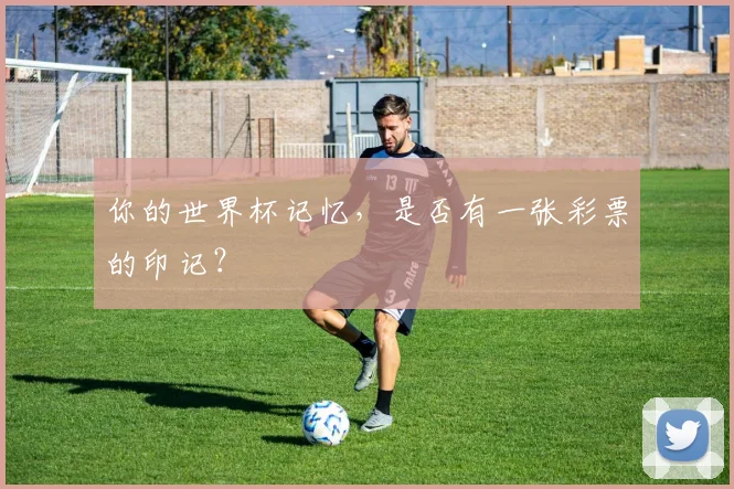 你的世界杯记忆，是否有一张彩票的印记？
