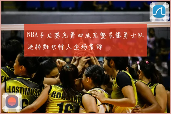 NBA季后赛免费回放完整录像勇士队逆转凯尔特人全场集锦