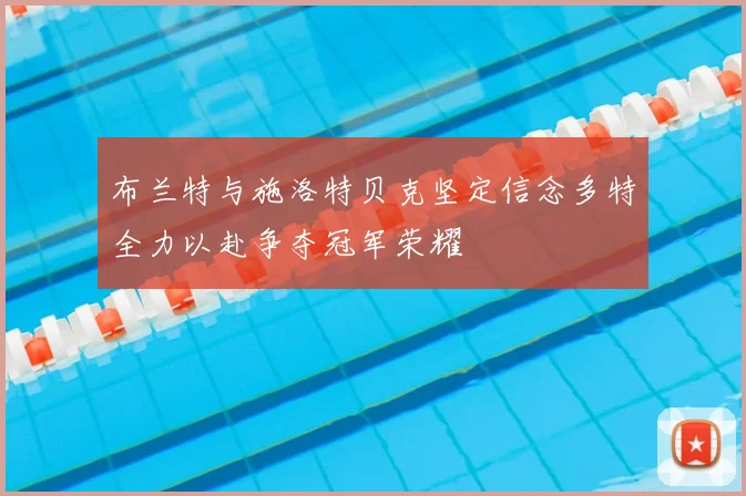 布兰特与施洛特贝克坚定信念多特全力以赴争夺冠军荣耀