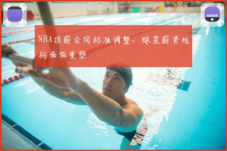 NBA顶薪合同标准调整,球星薪资结构面临重塑