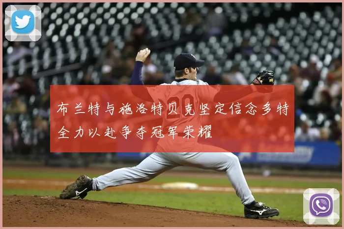 布兰特与施洛特贝克坚定信念多特全力以赴争夺冠军荣耀