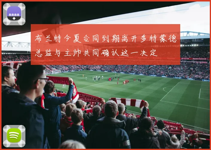 布兰特今夏合同到期离开多特蒙德总监与主帅共同确认这一决定